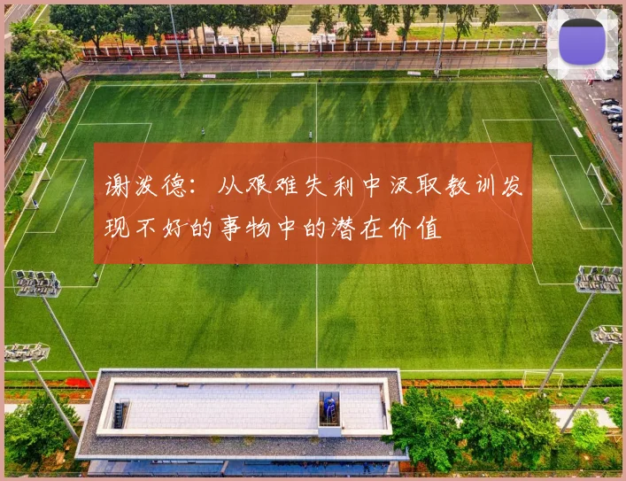 谢泼德：从艰难失利中汲取教训发现不好的事物中的潜在价值